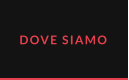 DOVE SIAMO