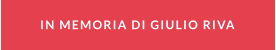 IN MEMORIA DI GIULIO RIVA